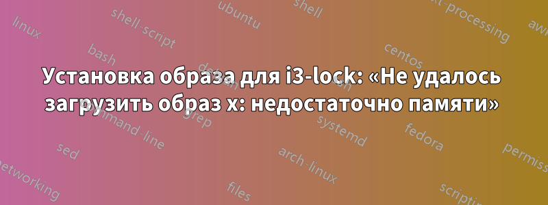 Установка образа для i3-lock: «Не удалось загрузить образ x: недостаточно памяти»