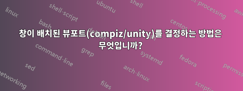 창이 배치된 뷰포트(compiz/unity)를 결정하는 방법은 무엇입니까?