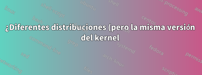 ¿Diferentes distribuciones (pero la misma versión del kernel) tienen el mismo soporte de hardware?