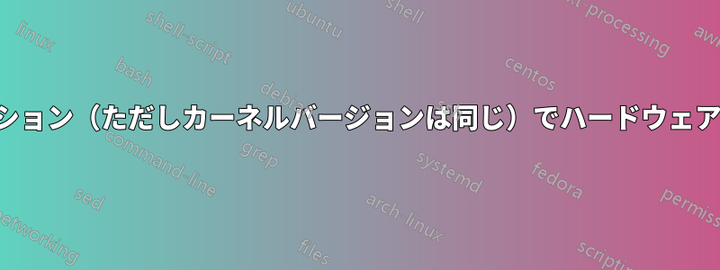 異なるディストリビューション(ただしカーネルバージョンは同じ)でハードウェアサポートは同じですか?