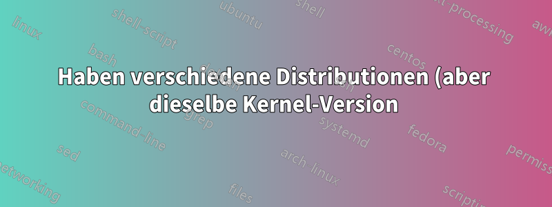 Haben verschiedene Distributionen (aber dieselbe Kernel-Version) dieselbe Hardwareunterstützung?
