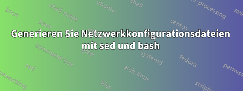 Generieren Sie Netzwerkkonfigurationsdateien mit sed und bash