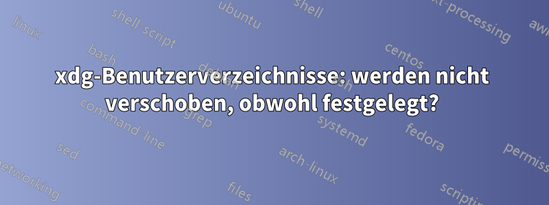 xdg-Benutzerverzeichnisse: werden nicht verschoben, obwohl festgelegt?