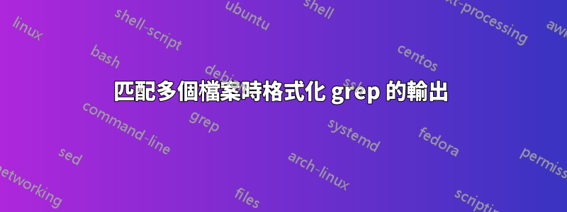 匹配多個檔案時格式化 grep 的輸出