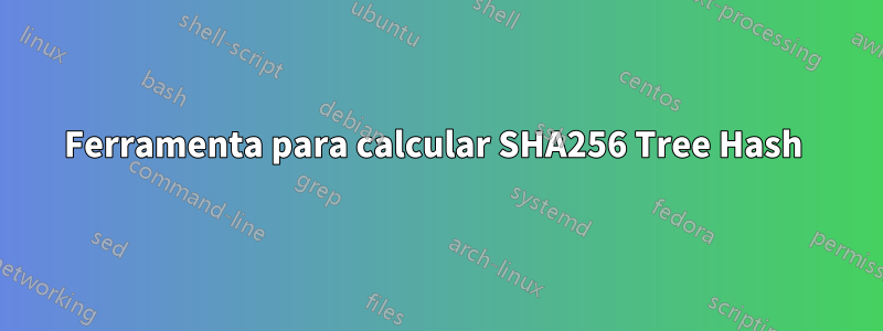 Ferramenta para calcular SHA256 Tree Hash 