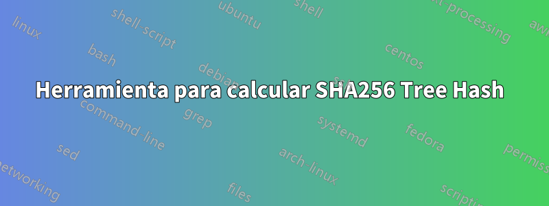 Herramienta para calcular SHA256 Tree Hash 