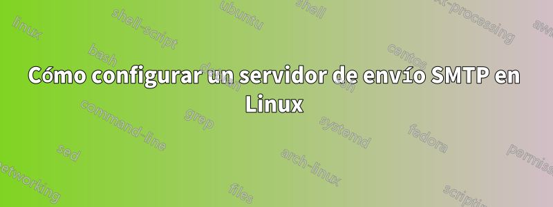 Cómo configurar un servidor de envío SMTP en Linux
