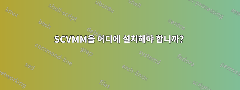 SCVMM을 어디에 설치해야 합니까?