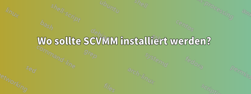 Wo sollte SCVMM installiert werden?
