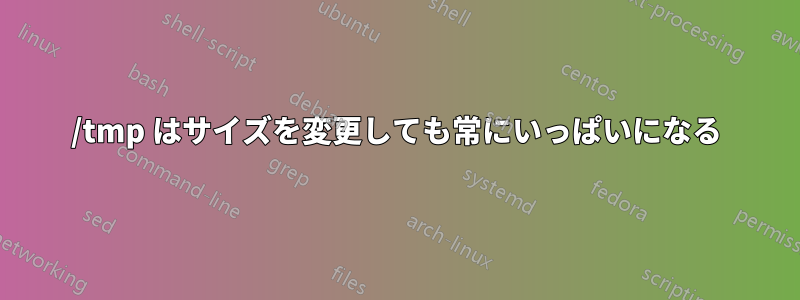 /tmp はサイズを変更しても常にいっぱいになる