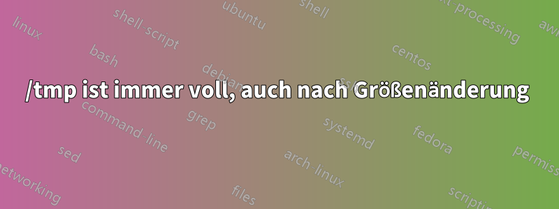 /tmp ist immer voll, auch nach Größenänderung