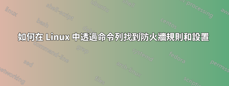 如何在 Linux 中透過命令列找到防火牆規則和設置