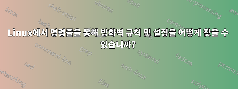 Linux에서 명령줄을 통해 방화벽 규칙 및 설정을 어떻게 찾을 수 있습니까?