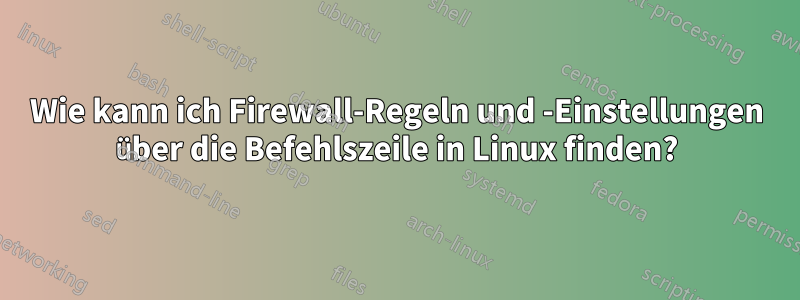 Wie kann ich Firewall-Regeln und -Einstellungen über die Befehlszeile in Linux finden?
