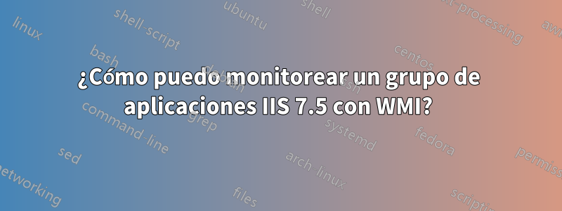 ¿Cómo puedo monitorear un grupo de aplicaciones IIS 7.5 con WMI?