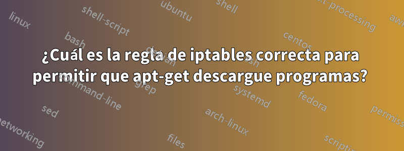 ¿Cuál es la regla de iptables correcta para permitir que apt-get descargue programas?