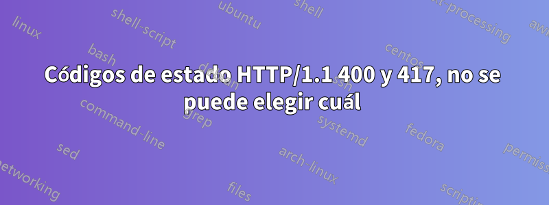 Códigos de estado HTTP/1.1 400 y 417, no se puede elegir cuál