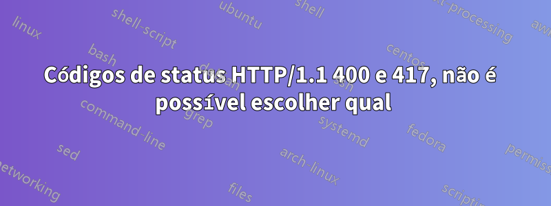Códigos de status HTTP/1.1 400 e 417, não é possível escolher qual