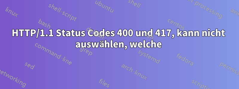 HTTP/1.1 Status Codes 400 und 417, kann nicht auswählen, welche