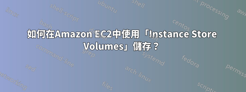 如何在Amazon EC2中使用「Instance Store Volumes」儲存？
