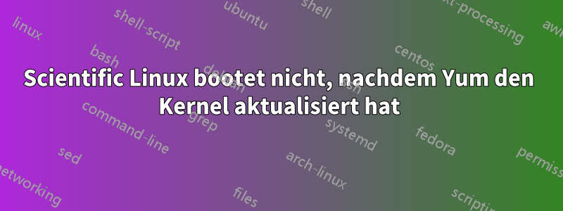 Scientific Linux bootet nicht, nachdem Yum den Kernel aktualisiert hat