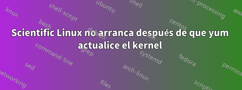 Scientific Linux no arranca después de que yum actualice el kernel