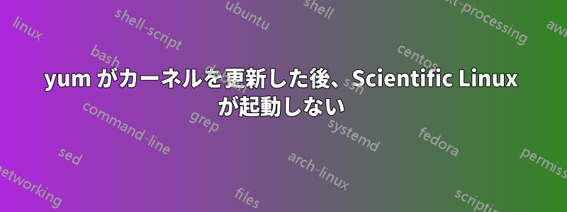 yum がカーネルを更新した後、Scientific Linux が起動しない