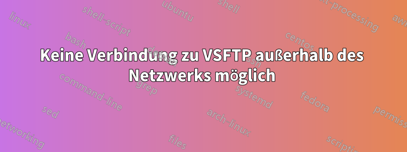 Keine Verbindung zu VSFTP außerhalb des Netzwerks möglich