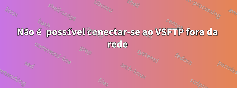 Não é possível conectar-se ao VSFTP fora da rede