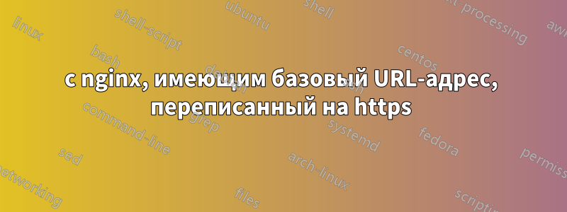 с nginx, имеющим базовый URL-адрес, переписанный на https