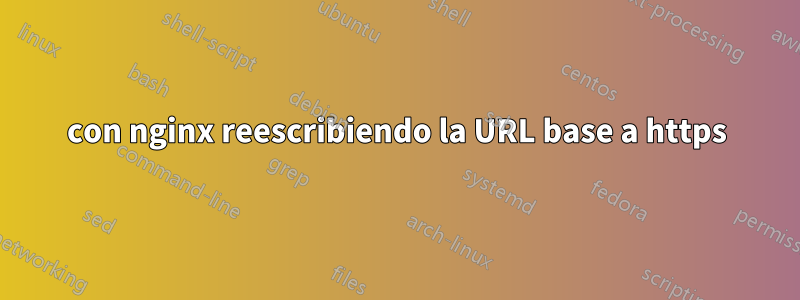 con nginx reescribiendo la URL base a https