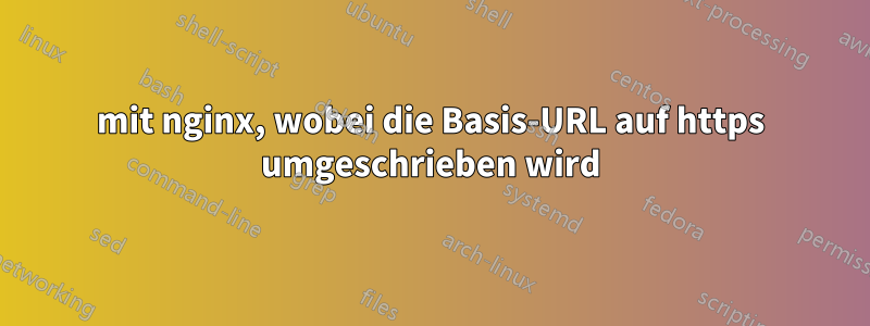 mit nginx, wobei die Basis-URL auf https umgeschrieben wird