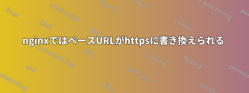 nginxではベースURLがhttpsに書き換えられる
