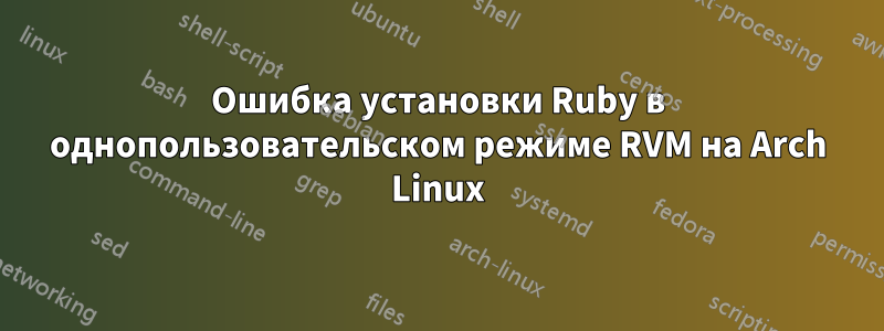 Ошибка установки Ruby в однопользовательском режиме RVM на Arch Linux
