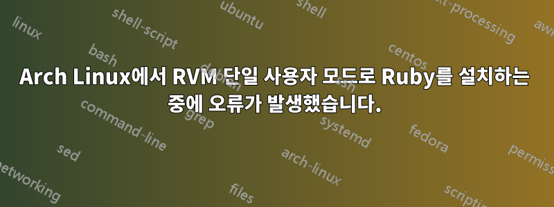 Arch Linux에서 RVM 단일 사용자 모드로 Ruby를 설치하는 중에 오류가 발생했습니다.
