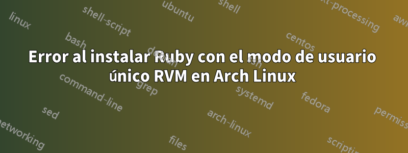 Error al instalar Ruby con el modo de usuario único RVM en Arch Linux
