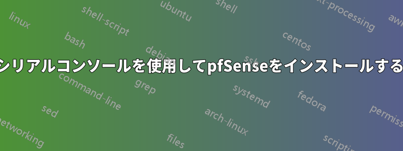シリアルコンソールを使用してpfSenseをインストールする