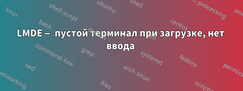 LMDE — пустой терминал при загрузке, нет ввода