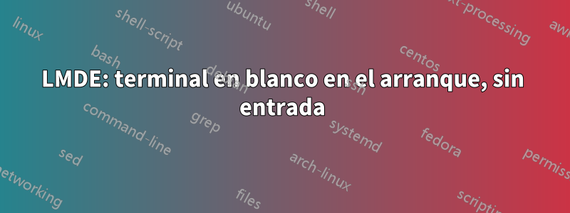 LMDE: terminal en blanco en el arranque, sin entrada