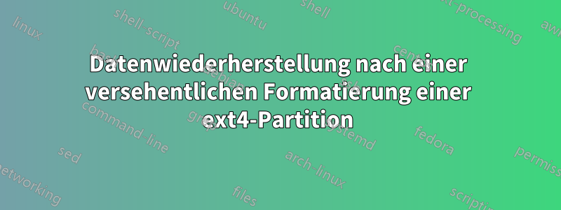 Datenwiederherstellung nach einer versehentlichen Formatierung einer ext4-Partition