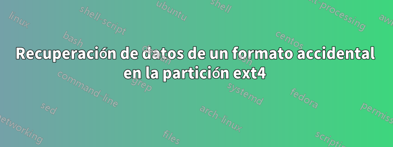 Recuperación de datos de un formato accidental en la partición ext4