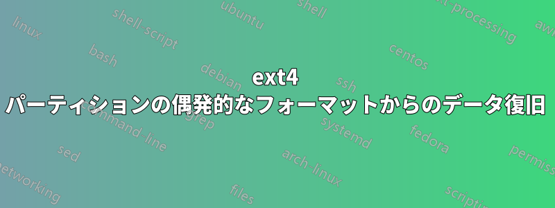 ext4 パーティションの偶発的なフォーマットからのデータ復旧