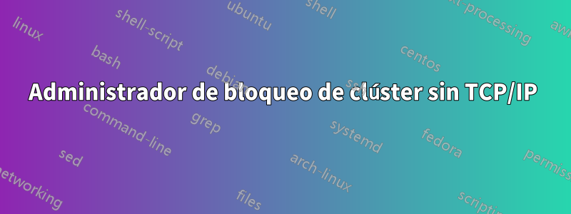 Administrador de bloqueo de clúster sin TCP/IP