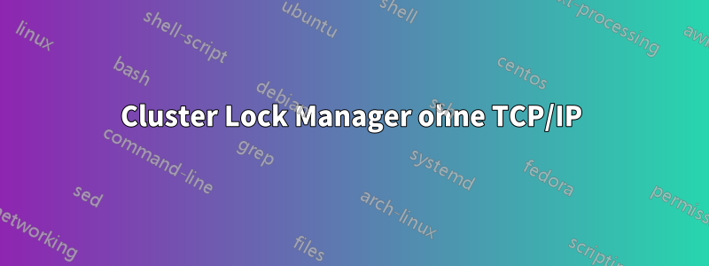 Cluster Lock Manager ohne TCP/IP