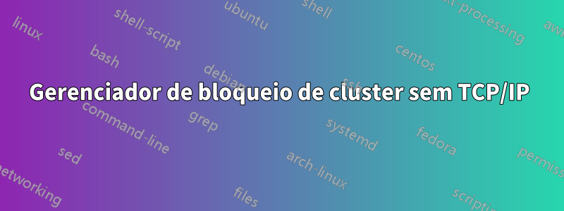 Gerenciador de bloqueio de cluster sem TCP/IP