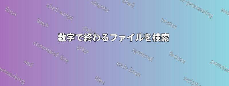 数字で終わるファイルを検索