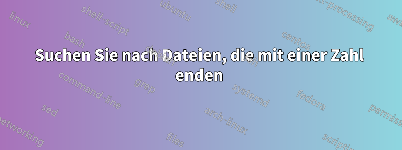 Suchen Sie nach Dateien, die mit einer Zahl enden
