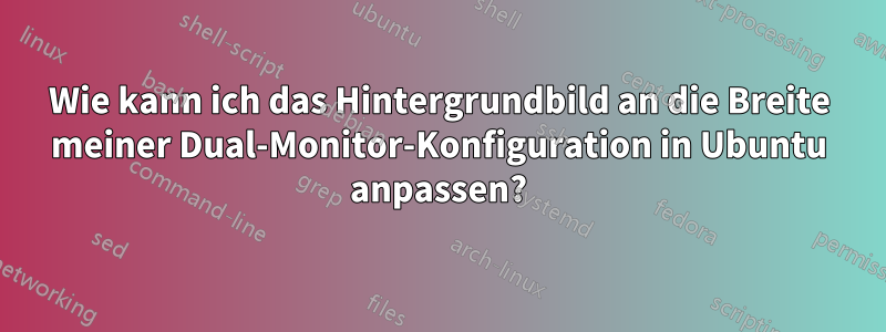 Wie kann ich das Hintergrundbild an die Breite meiner Dual-Monitor-Konfiguration in Ubuntu anpassen?