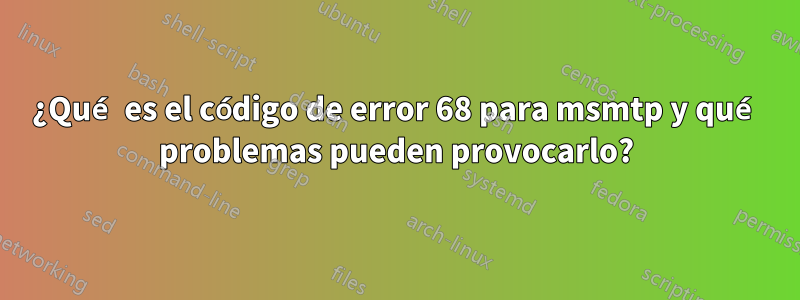 ¿Qué es el código de error 68 para msmtp y qué problemas pueden provocarlo?