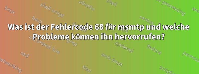 Was ist der Fehlercode 68 für msmtp und welche Probleme können ihn hervorrufen?